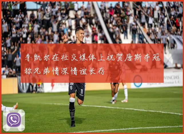 李凯尔在社交媒体上祝贺唐斯夺冠称兄弟情深情谊长存