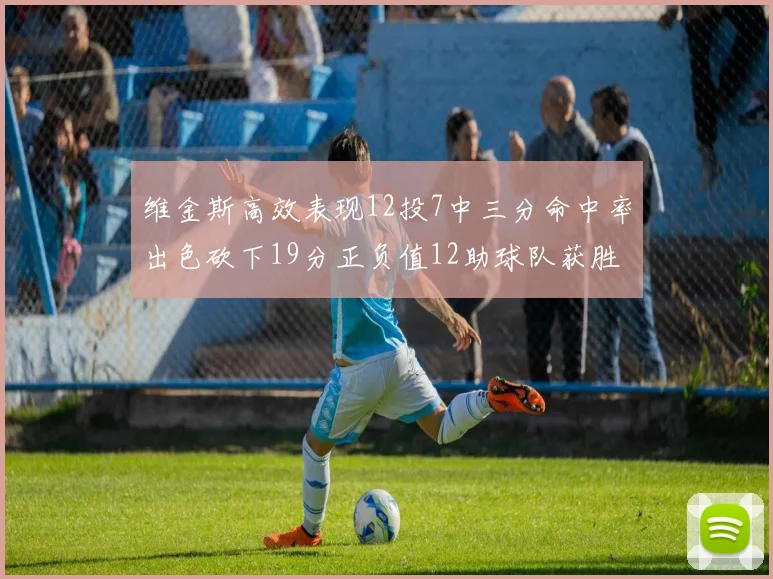 维金斯高效表现12投7中三分命中率出色砍下19分正负值12助球队获胜